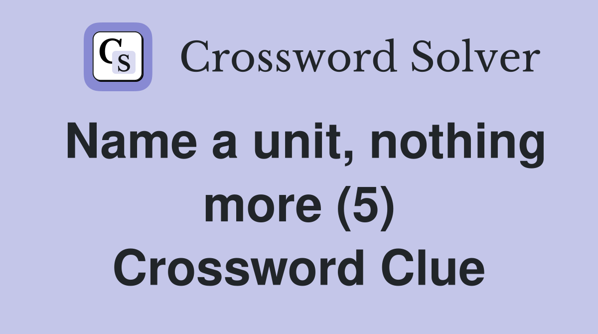 Name a unit, nothing more (5) Crossword Clue