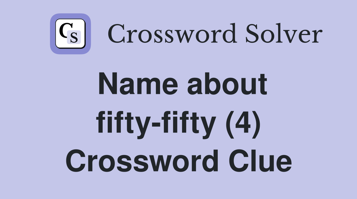 Name about fifty-fifty (4) Crossword Clue