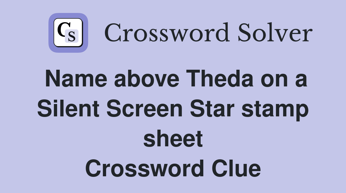 Name above Theda on a Silent Screen Star stamp sheet Crossword Clue
