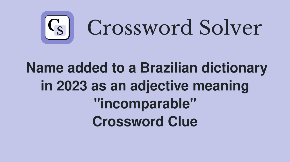 Name added to a Brazilian dictionary in 2023 as an adjective meaning "incomparable" Crossword Clue