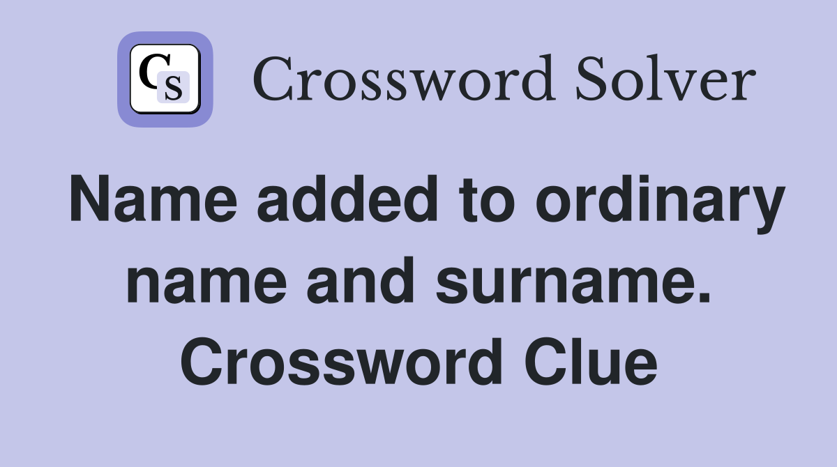 Name added to ordinary name and surname. Crossword Clue