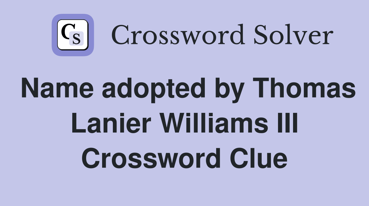 Name adopted by Thomas Lanier Williams III Crossword Clue