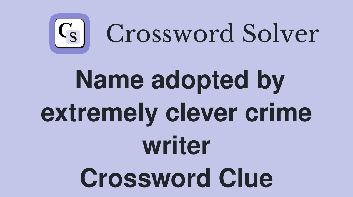Name adopted by extremely clever crime writer Crossword Clue