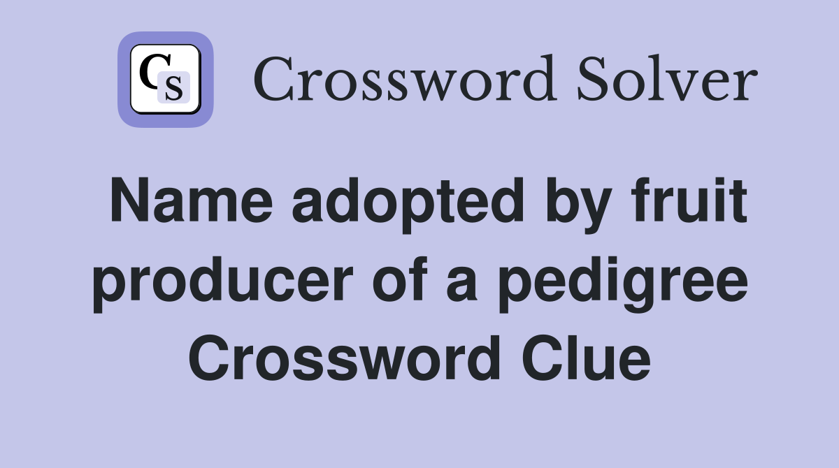 Name adopted by fruit producer of a pedigree Crossword Clue
