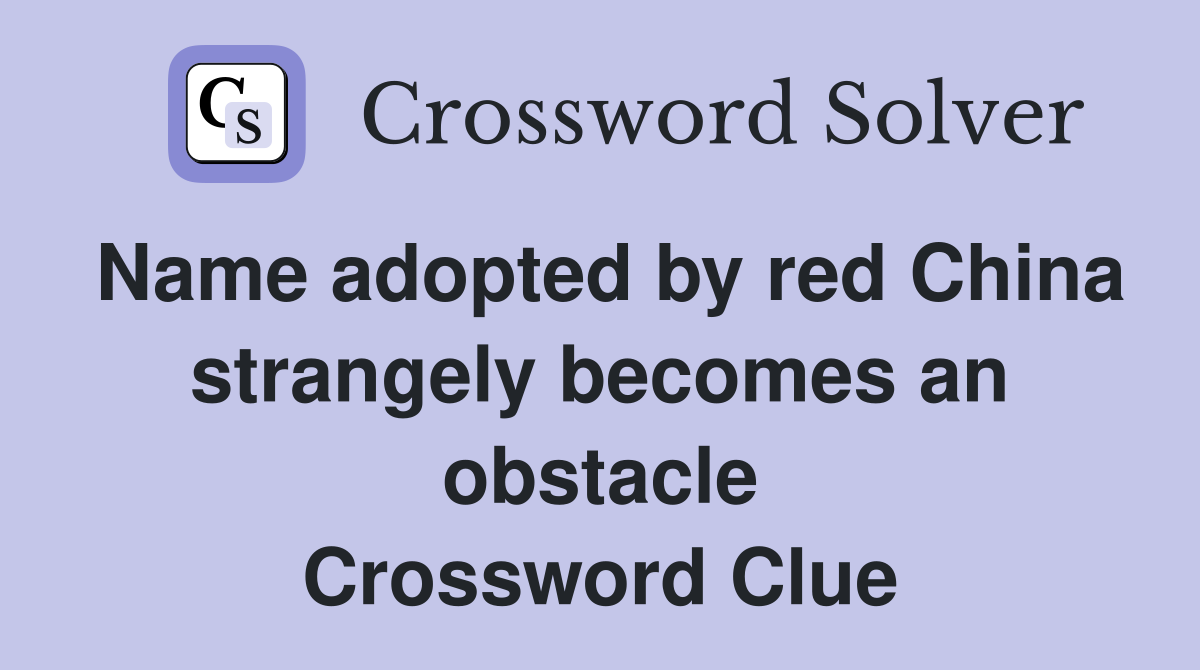 Name adopted by red China strangely becomes an obstacle Crossword Clue