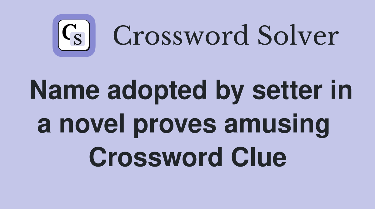 Name adopted by setter in a novel proves amusing  Crossword Clue