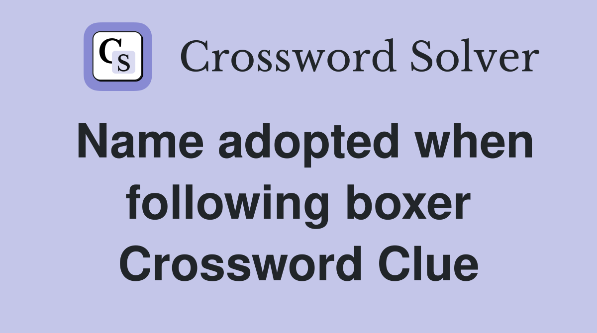 Name adopted when following boxer Crossword Clue