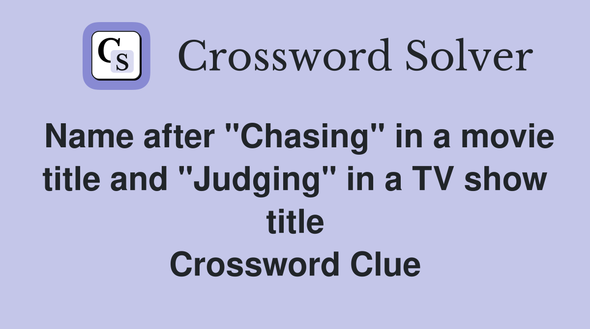 Name after "Chasing" in a movie title and "Judging" in a TV show title Crossword Clue
