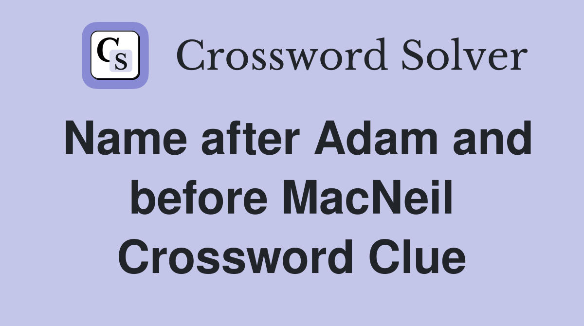 Name after Adam and before MacNeil Crossword Clue