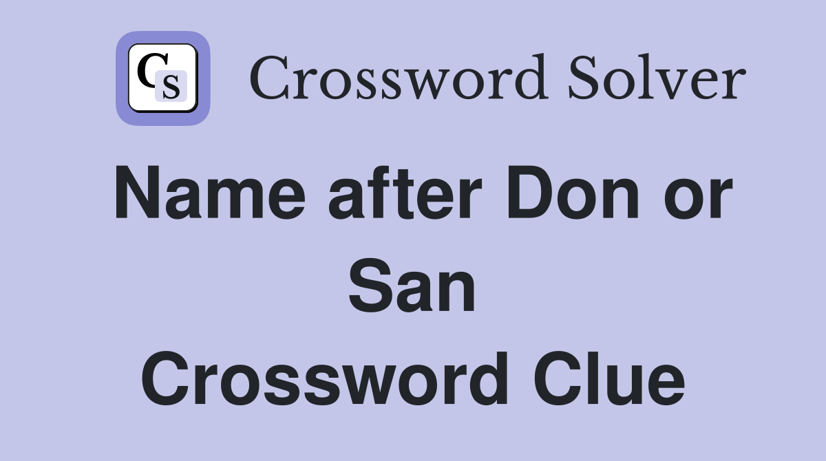 Name after Don or San Crossword Clue
