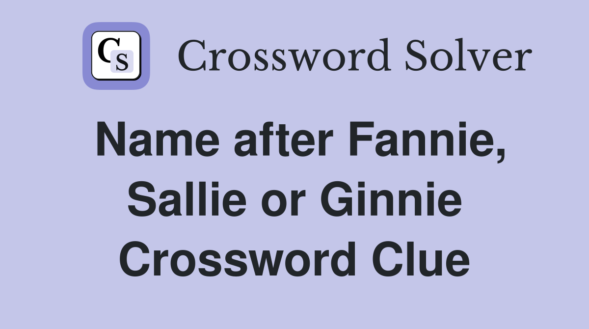 Name after Fannie, Sallie or Ginnie Crossword Clue