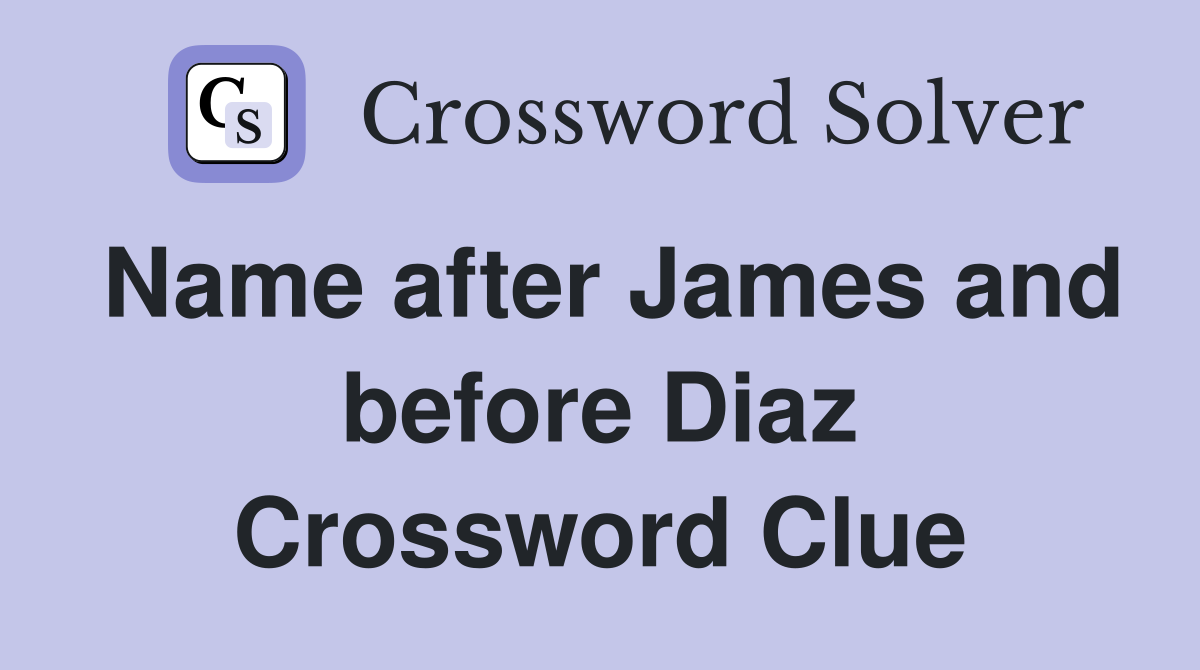 Name after James and before Diaz Crossword Clue