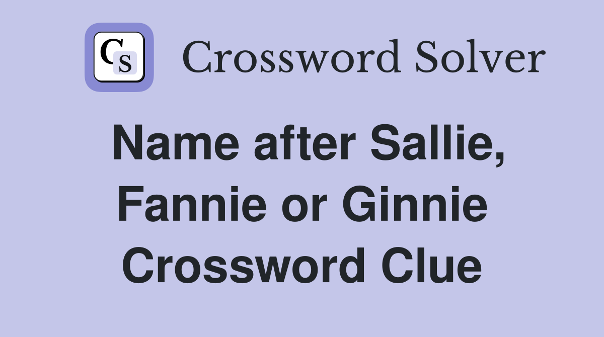Name after Sallie, Fannie or Ginnie Crossword Clue