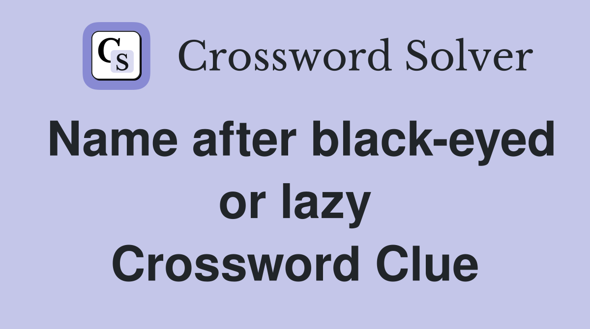 Name after black-eyed or lazy Crossword Clue