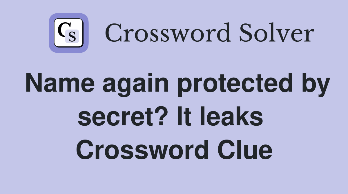 Name again protected by secret? It leaks  Crossword Clue