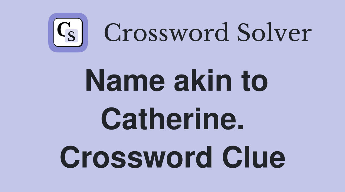 Name akin to Catherine. Crossword Clue