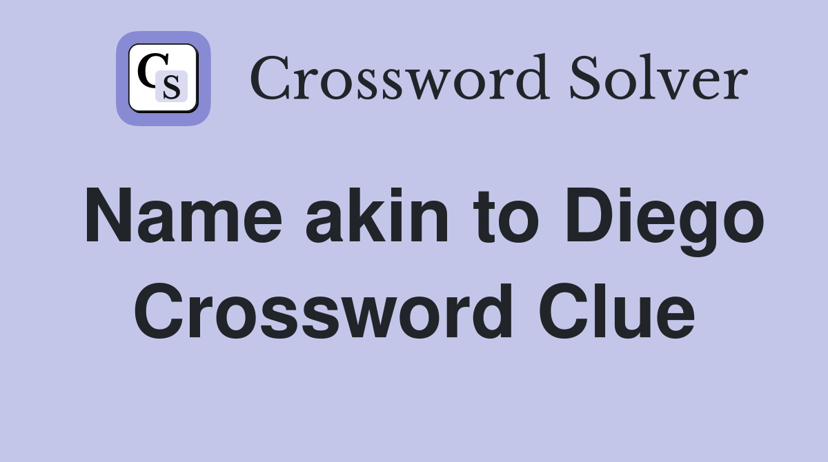 Name akin to Diego Crossword Clue