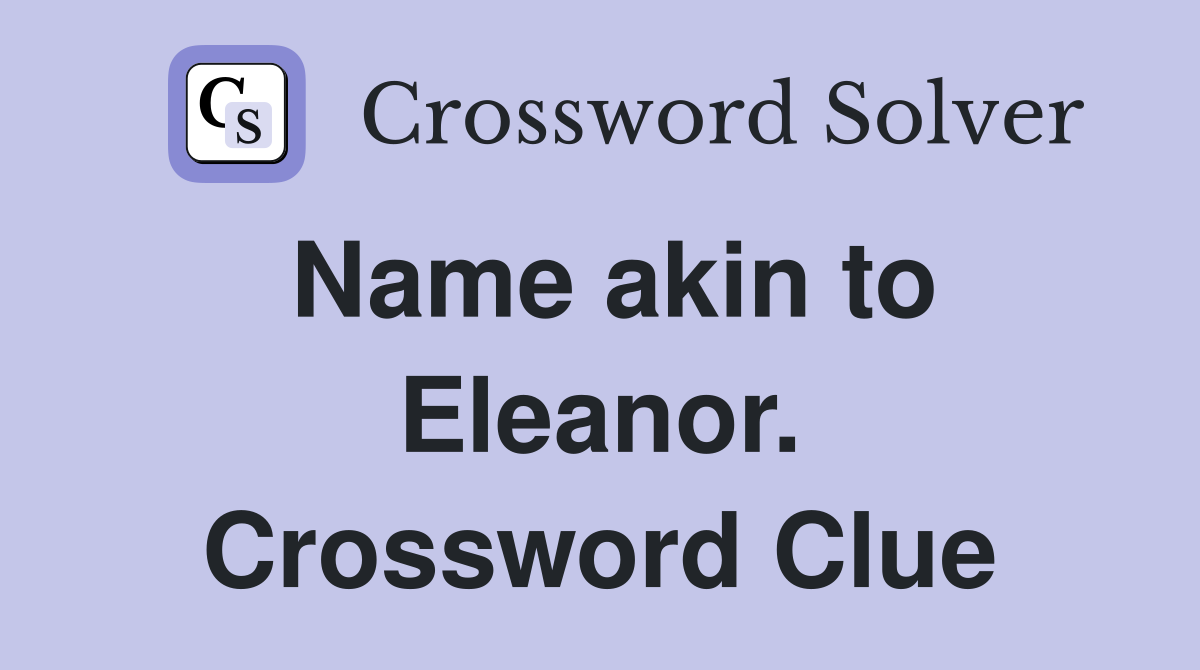 Name akin to Eleanor. Crossword Clue
