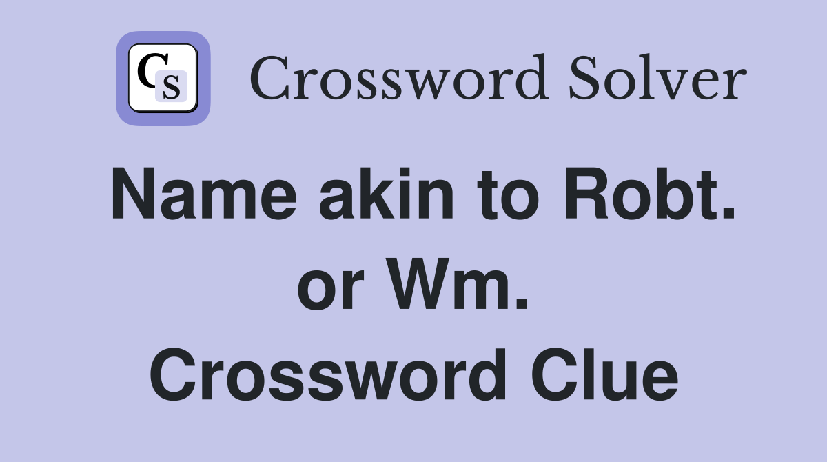 Name akin to Robt. or Wm. Crossword Clue