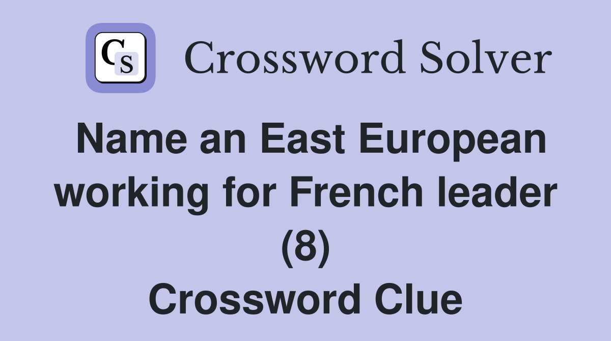 Name an East European working for French leader (8) Crossword Clue