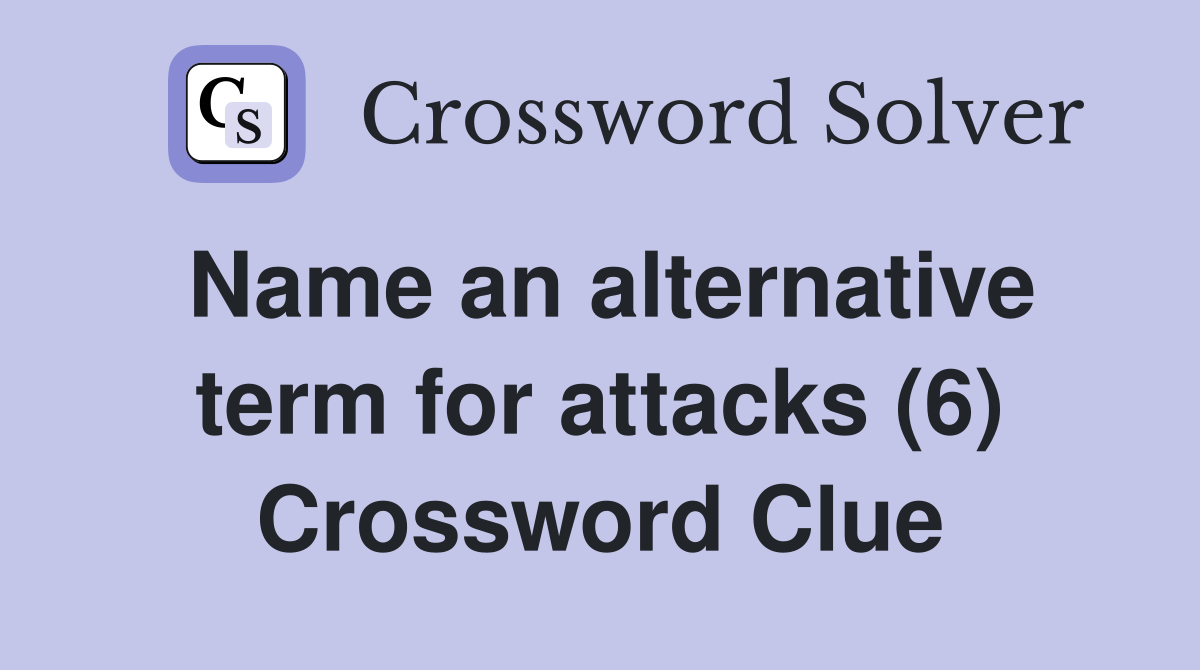 Name an alternative term for attacks (6) Crossword Clue