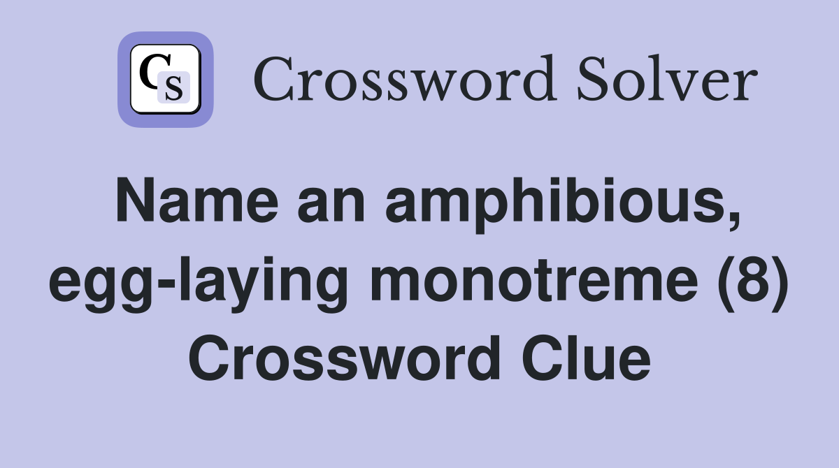 Name an amphibious, egg-laying monotreme (8) Crossword Clue