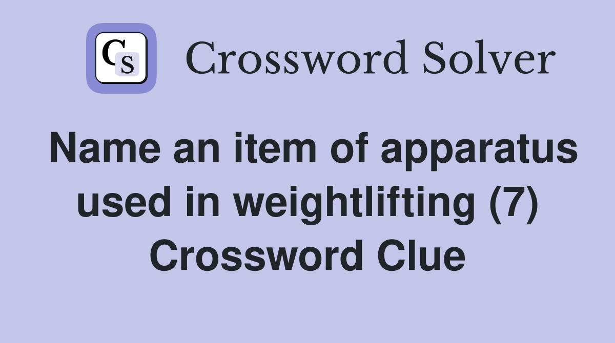Name an item of apparatus used in weightlifting (7) Crossword Clue