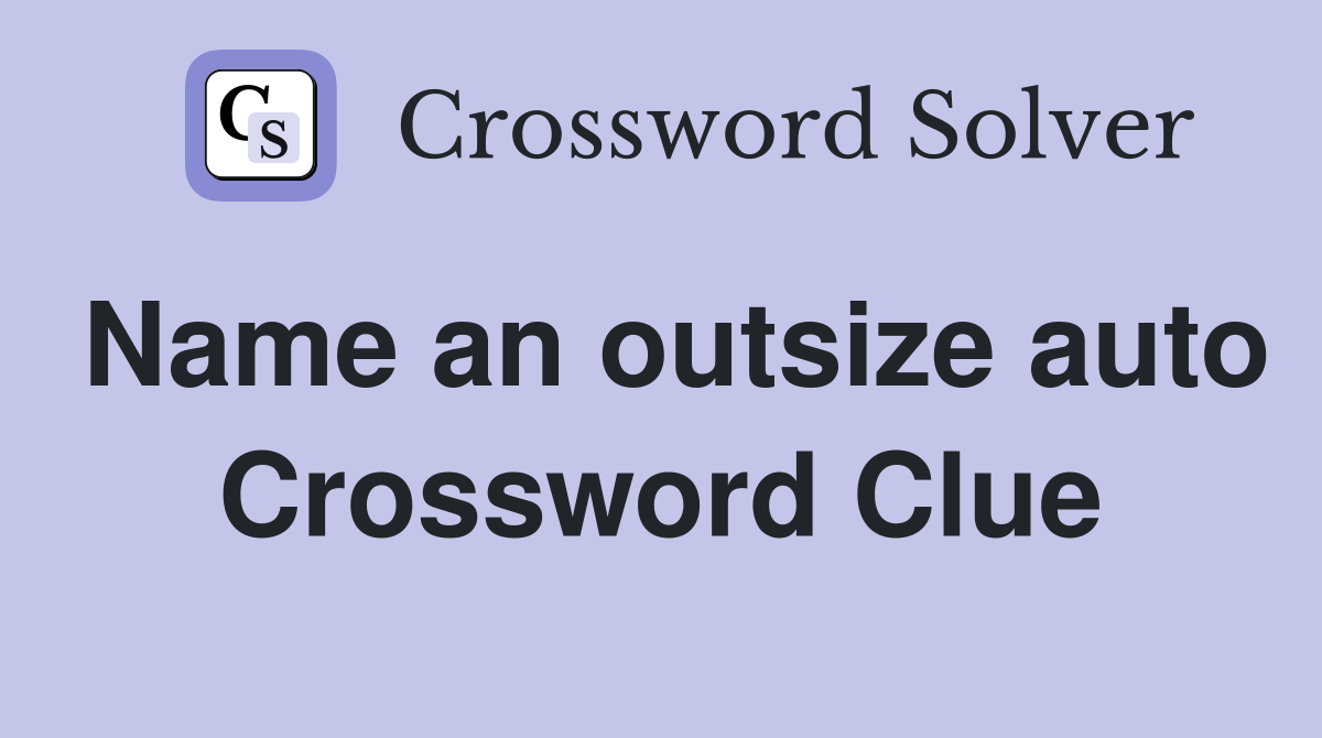 Name an outsize auto Crossword Clue