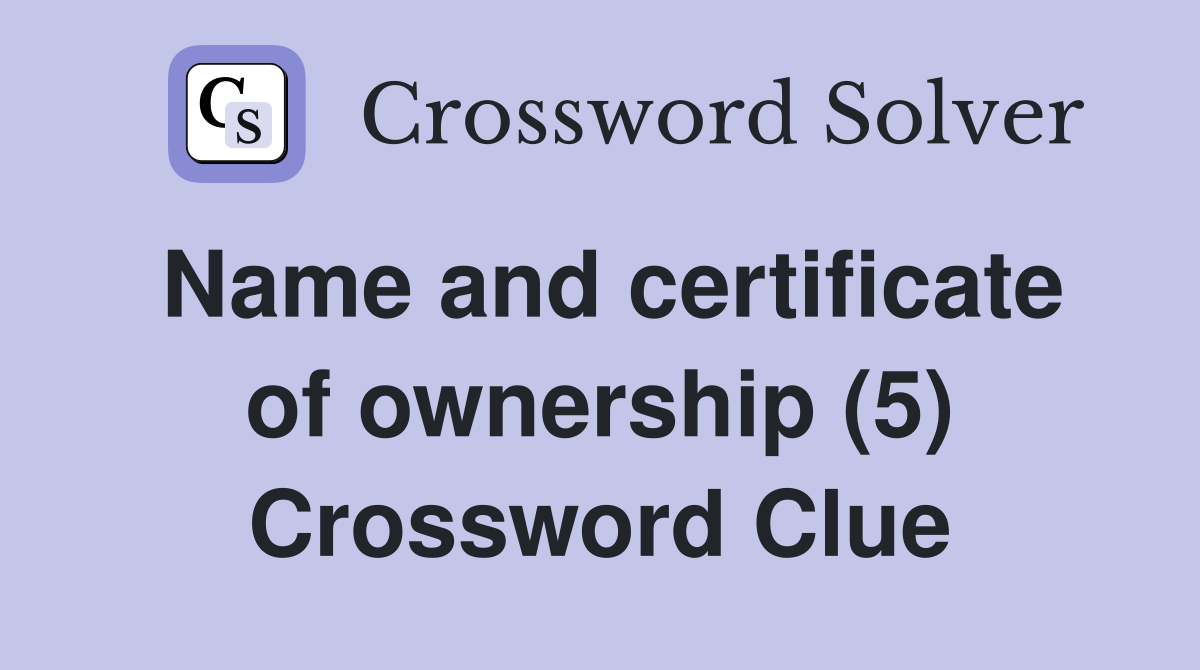 Name and certificate of ownership (5) Crossword Clue