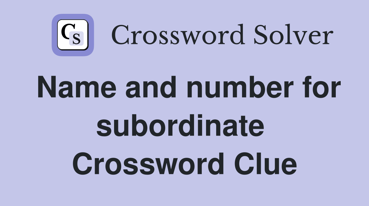 Name and number for subordinate  Crossword Clue