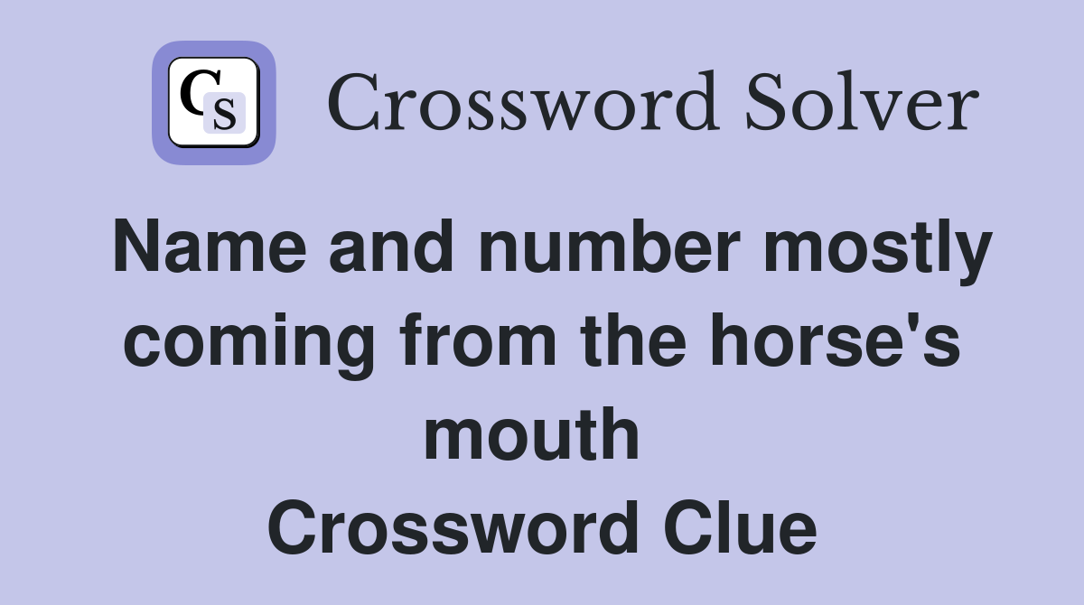 Name and number mostly coming from the horse's mouth  Crossword Clue
