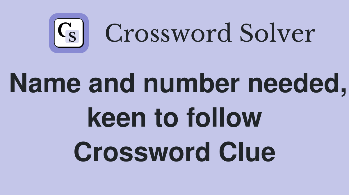 Name and number needed, keen to follow Crossword Clue