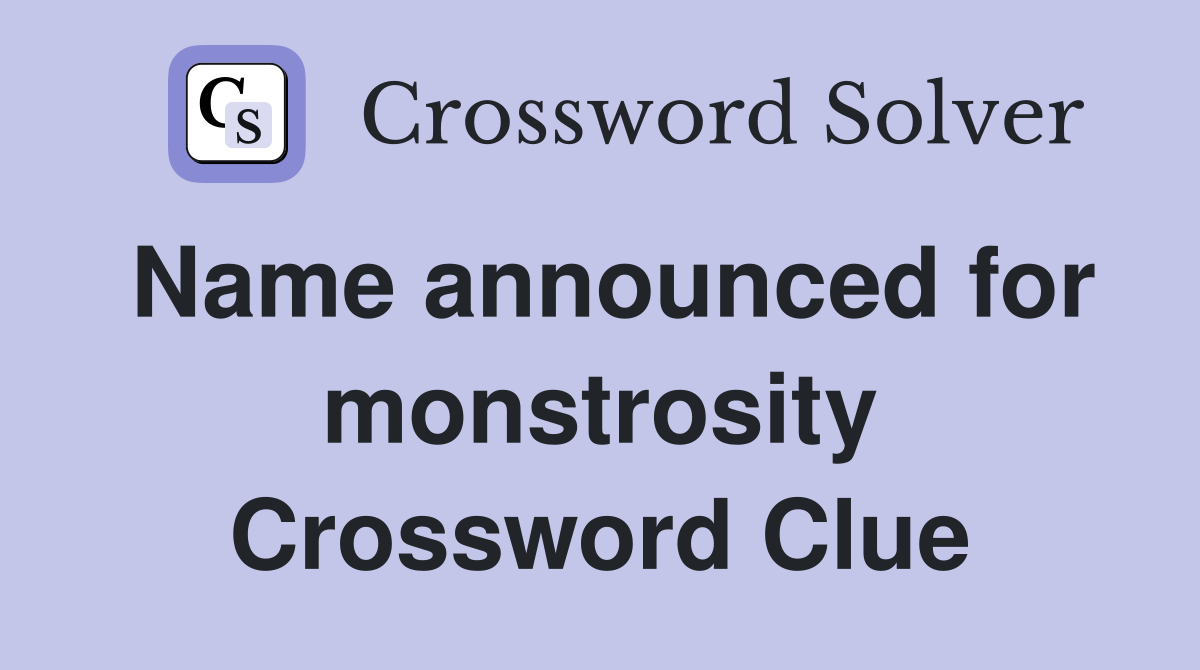 Name announced for monstrosity Crossword Clue