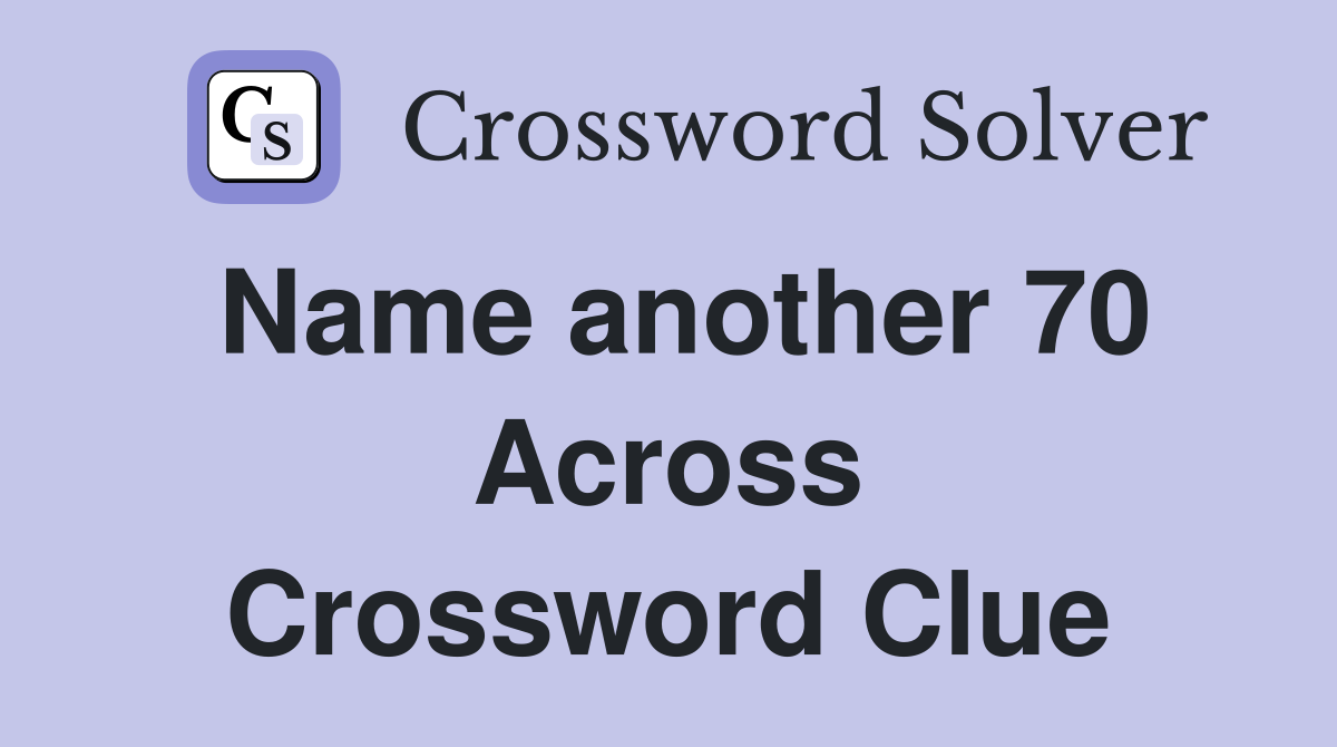 Name another 70 Across Crossword Clue