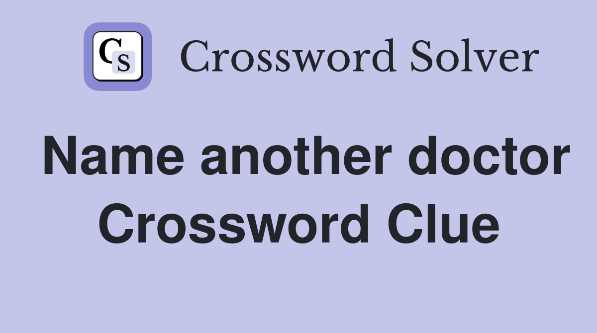 Name another doctor Crossword Clue