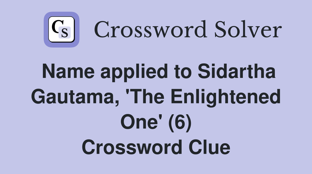 Name applied to Sidartha Gautama, 'The Enlightened One' (6) Crossword Clue