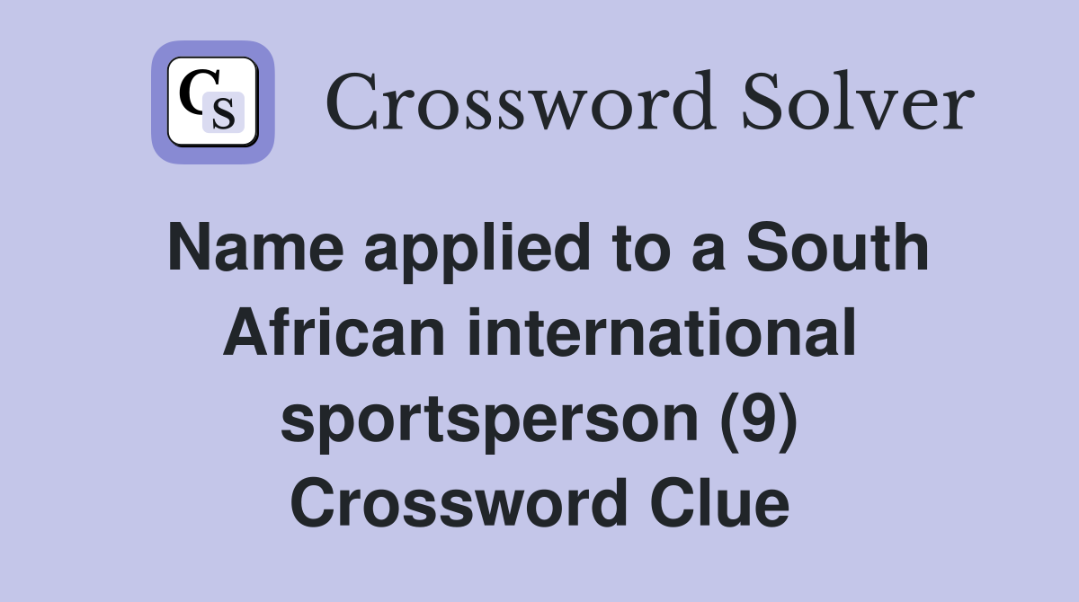 Name applied to a South African international sportsperson (9) Crossword Clue