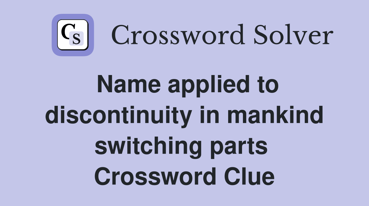 Name applied to discontinuity in mankind switching parts  Crossword Clue