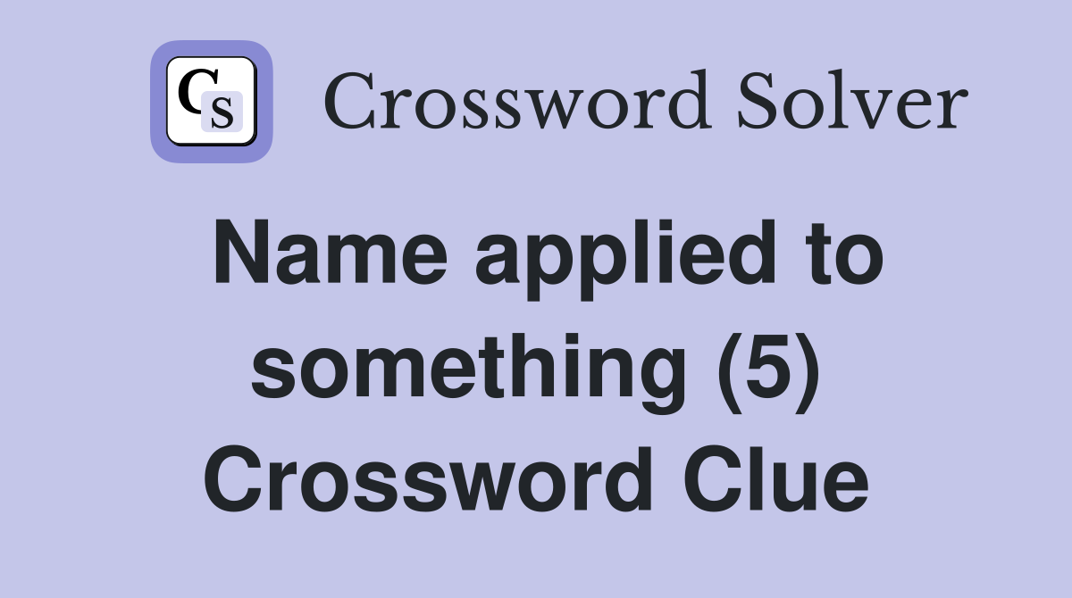 Name applied to something (5) Crossword Clue