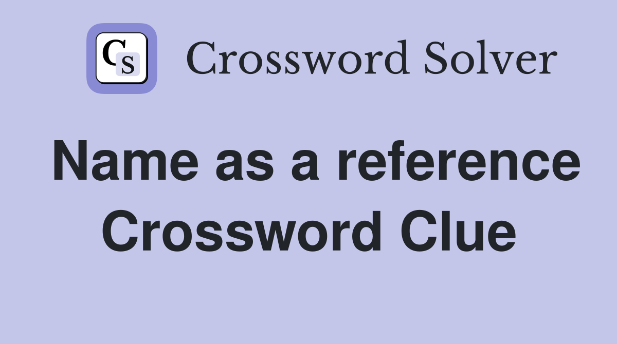Name as a reference Crossword Clue