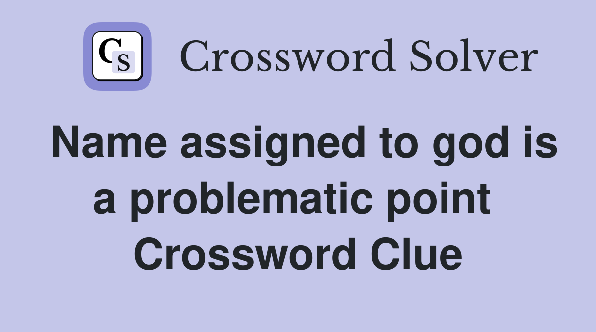 Name assigned to god is a problematic point  Crossword Clue