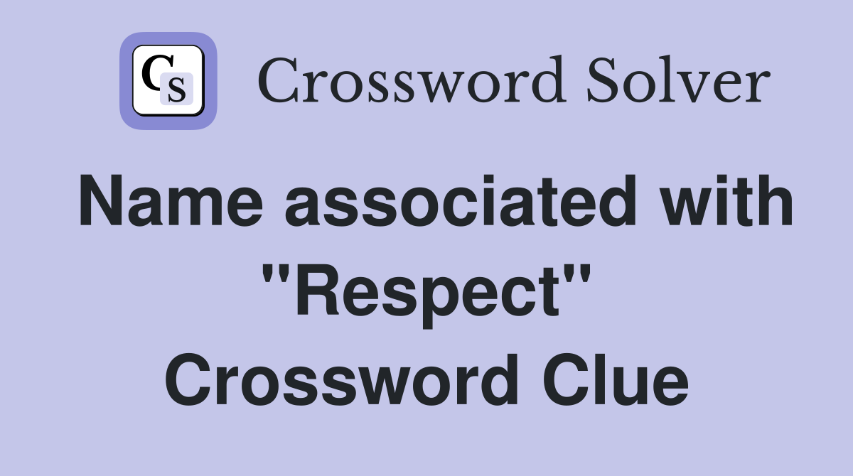 Name associated with "Respect" Crossword Clue