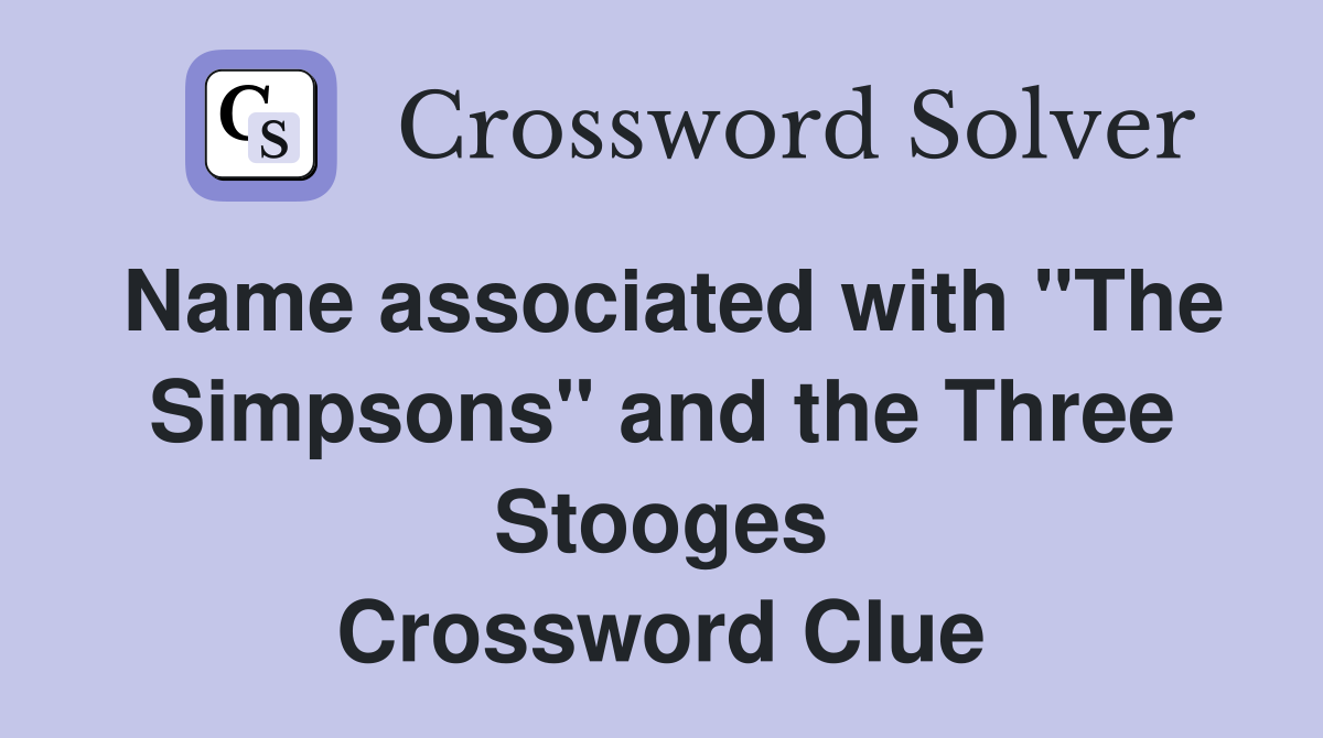 Name associated with "The Simpsons" and the Three Stooges Crossword Clue