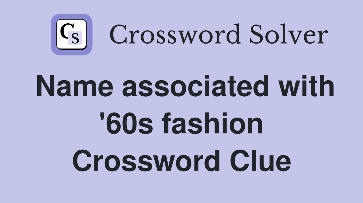 Name associated with '60s fashion Crossword Clue