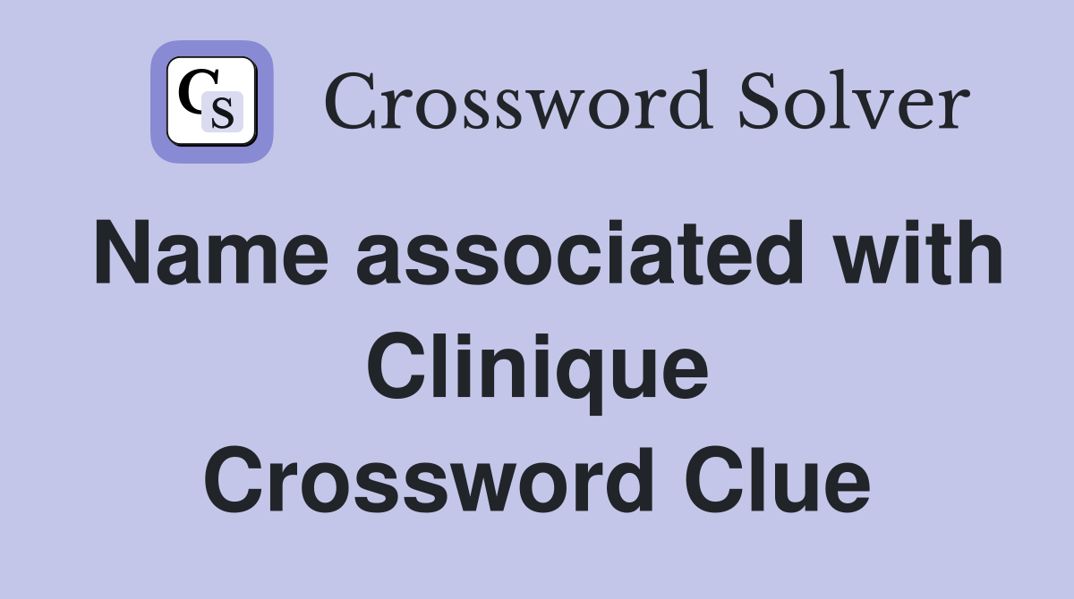 Name associated with Clinique Crossword Clue