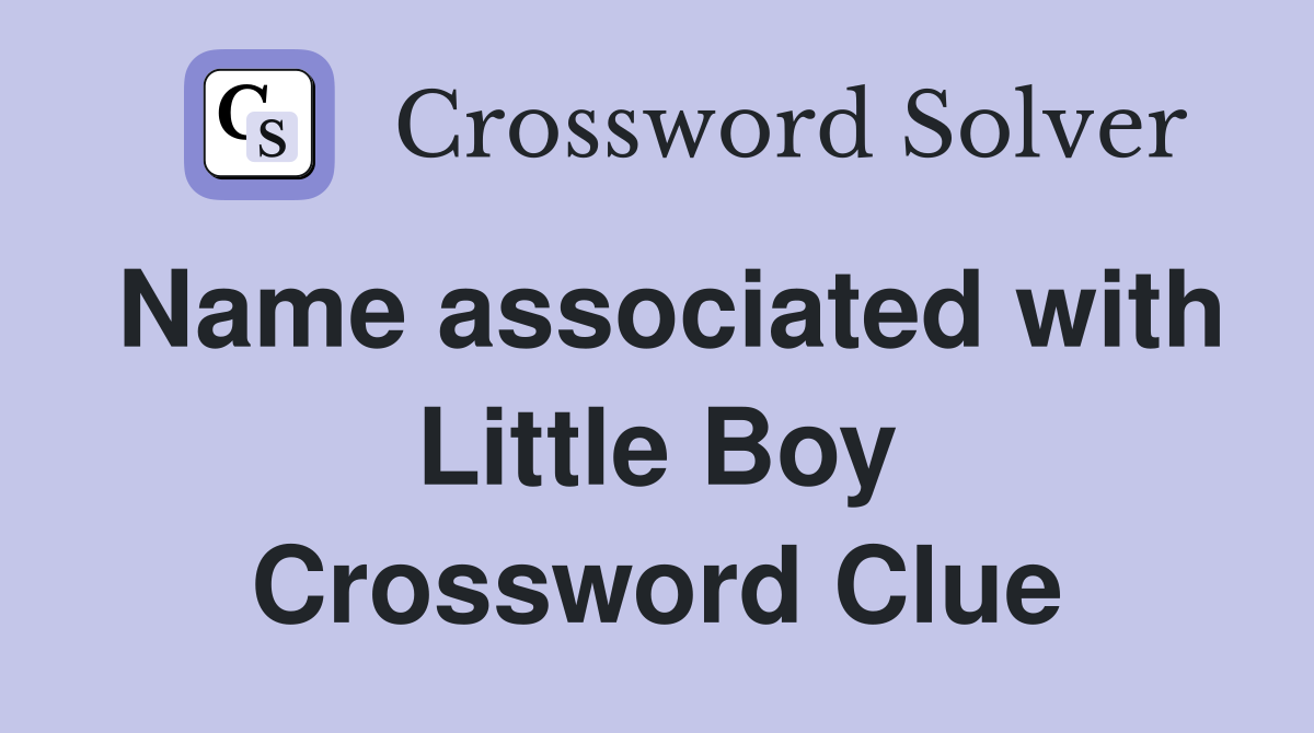 Name associated with Little Boy Crossword Clue