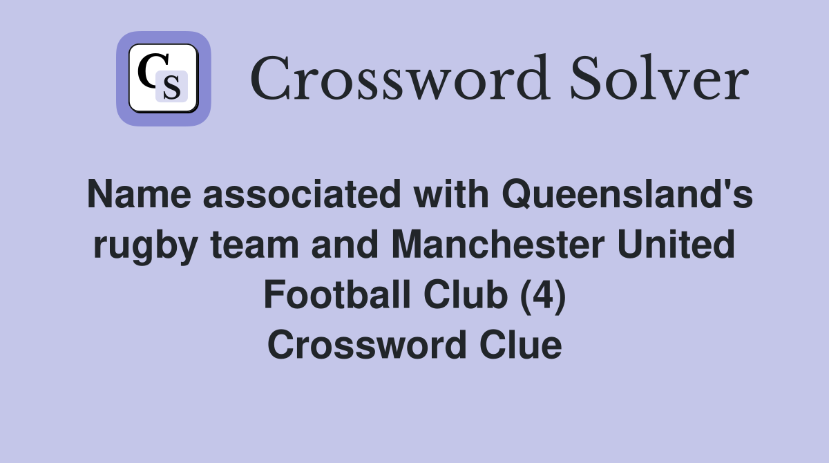 Name associated with Queensland's rugby team and Manchester United Football Club (4) Crossword Clue