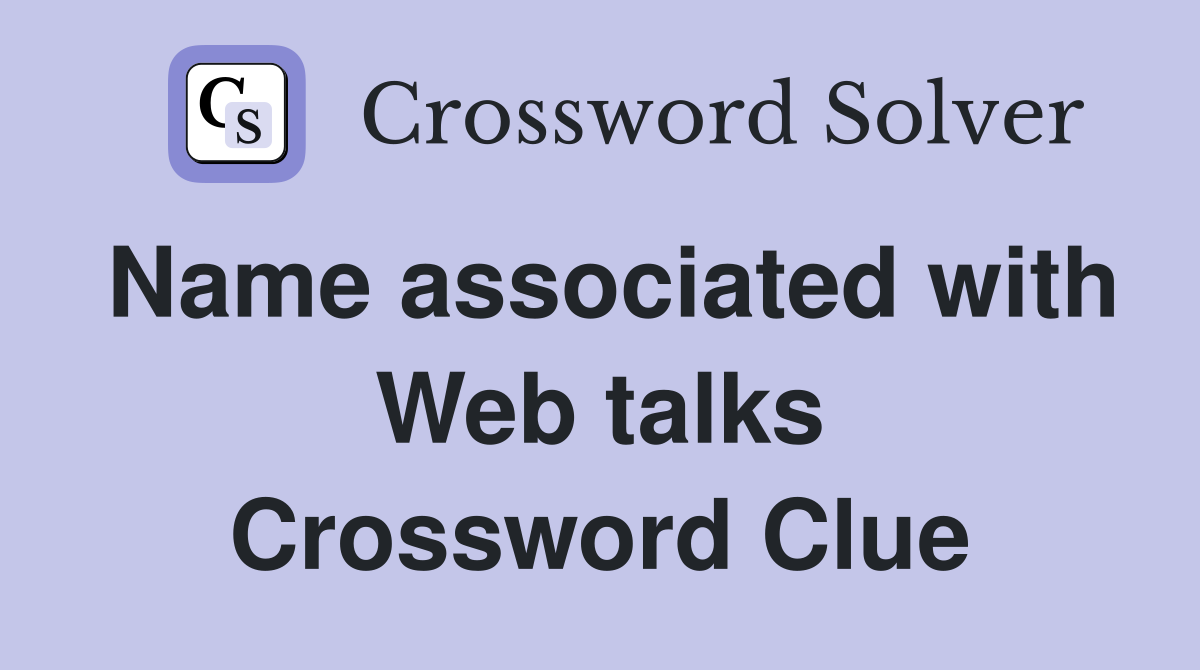Name associated with Web talks Crossword Clue