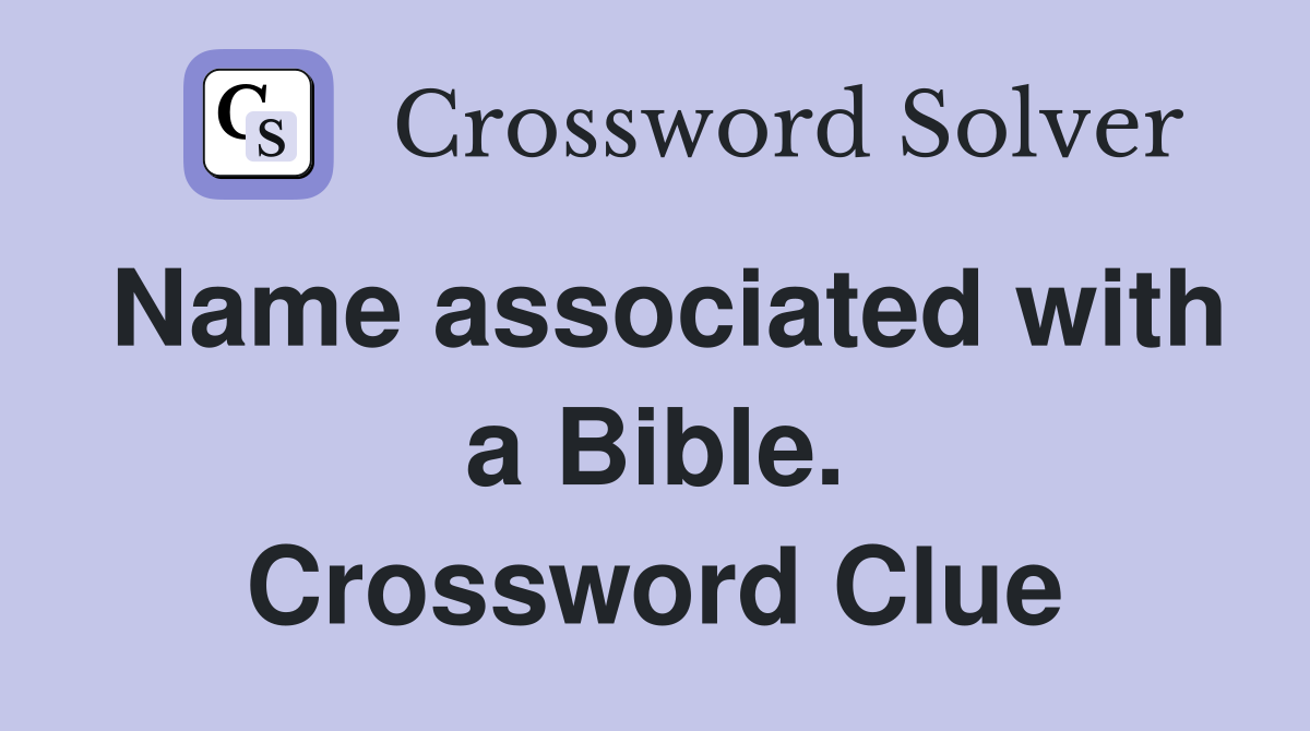 Name associated with a Bible. Crossword Clue
