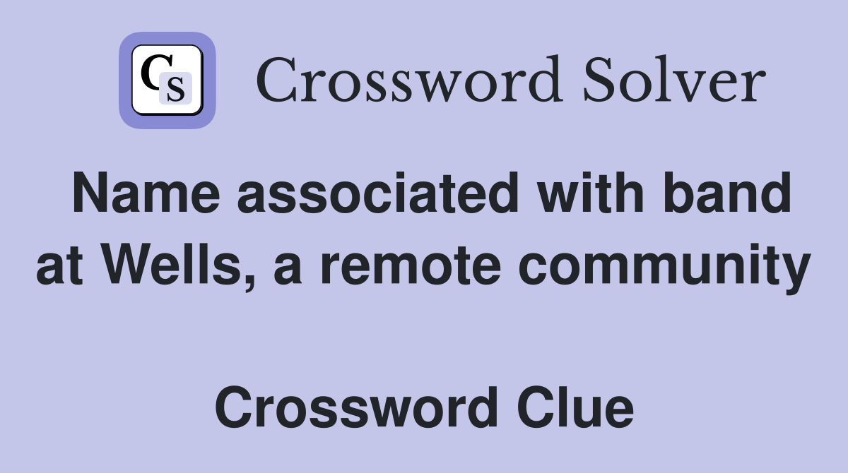 Name associated with band at Wells, a remote community  Crossword Clue
